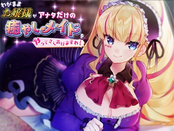 わがままお嬢様がアナタだけの癒やしメイドをやってさしあげますわ [深層の令嬢]