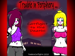 Trouble in Periphery ... Catfight to the Death! [PandoraCatfight]