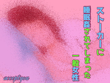 ストーカーに睡眠○されてしまった一般女性 [Accept you]