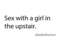 Sex with a girl in the upstair. [AudioStructure]