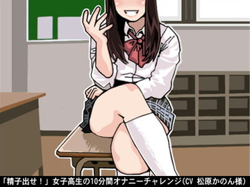 「精子出せ!」女子高生の10分間オナニーチャレンジ(CV 松原かのん様) [アイボイス]