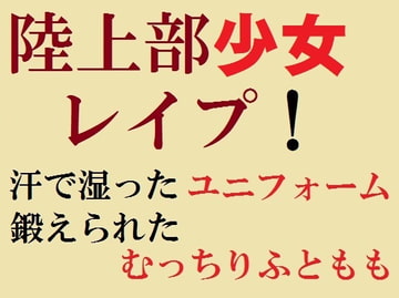 陸上部少女レ●プ! 汗で湿ったユニフォーム、鍛えられたむっちりふともも [佐伯ヤドロク]