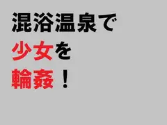 混浴温泉で少女を輪○!