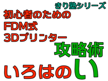 初心者のためのFDM式3Dプリンター攻略術 いろはのい きり塾 [ヨーケーワークス]