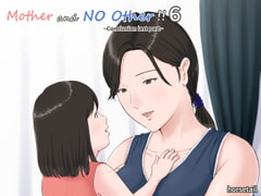 Mother and No Other!! 6 ~Conclusion last part~ [ほーすている]