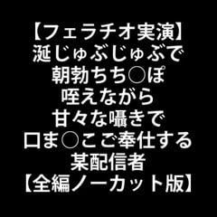 【フェラチオ実演】涎じゅぶじゅぶで朝勃ちち○ぽ咥えながら甘々な囁きで口ま○こご奉仕する某配信者【全編ノーカット版】 [LOVE&HATE]