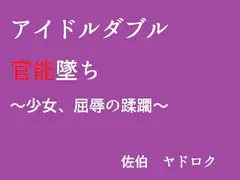 アイドルダブル官能墜ち ～少女、屈辱の蹂躙～