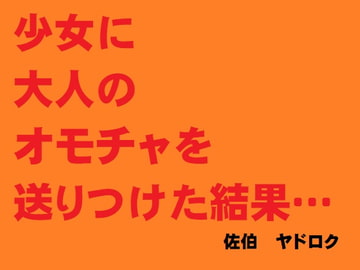 少女に大人のオモチャを送りつけた結果…… [佐伯ヤドロク]