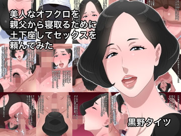 美人なオフクロを親父から寝取るために土下座してセックスを頼んでみた [黒野タイツ]