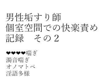 男性垢すり師 個室空間での快楽責め記録 その2 [hanaのノベルショップ]