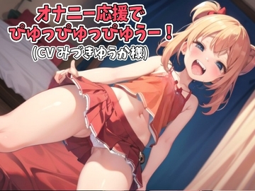 オナニー応援でぴゅっぴゅっぴゅうー!(CV みづきゆうか様ver) [アイボイス]