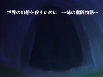 世界の幻想を殺すために ～妹の奮闘物語～ [しーんーせーかー]