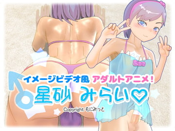 イメージビデオ風アダルトアニメ!星砂みらい [もにみっと]
