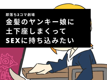 即落ち2コマ劇場 金髪のヤンキー娘に土下座しまくってSEXに持ち込みたい [800。屋]