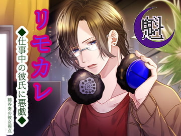 リモカレ-仕事中の彼氏に悪戯 綿谷奏の彼女視点- [魁屋]