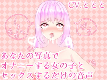 あなたの写真でオナニーする女の子とセックスするだけの音声 [永久恋愛りんごTea]