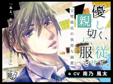優しく親切に服従させて。完璧彼氏の異常な溺愛 [ひみつ猫β]
