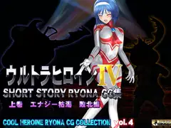 ウルトラヒロイン SHORT STORY RYONA CG集 COOL HEROINE RYONA CG COLLECTION vol.4 上巻