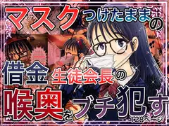 【マスクつけたままの借金生徒会長の喉奥ブチ○す】※マスクフェラ特化