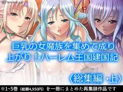 巨乳の女魔族を集めて成り上がり!ハーレム王国建国記  <総集編・上>