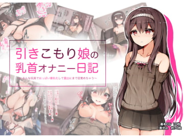 引きこもり娘の乳首オナニー日記 ～いろんな玩具でおっぱい爆乳化して露出にまで目覚めちゃう～ [ゆらゆらせゆーら]