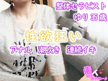 整体セラピスト ゆり35歳(性欲狂いのアナル・潮吹き・連続イキ)☆素人ガチオナニー [みーのあくび]