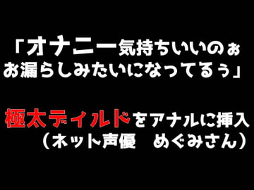 「オナニー気持ちいいのぉ♪ お漏らしみたいになってるぅ」極太ディルドをアナルに挿入(めぐみさんネット声優) [ブルームーンパブリッシング]