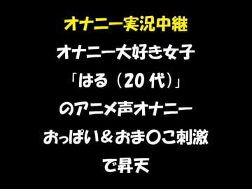 オナニー実況中継 オナニー大好き女子 「はる(20代)」 のアニメ声オナニー おっぱい&おま〇こ刺激で昇天 [おかず倶楽部]