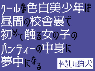 クールな色白美少年は昼間の校舎裏で初めて触る女の子のパンティーの中身に夢中になる [やさしい狛犬]