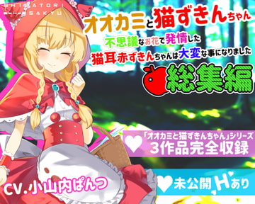 【総集編】オオカミと猫ずきんちゃん～不思議なお花で発情した猫耳赤ずきんちゃんは大変な事になりました～ [島取砂久]