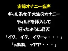 実録オナニー音声 ギャル系女子大生のオナニー ディルドを挿入して狂ったように昇天「イク、イク、イクーッ・・・」