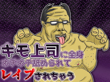 キモ上司に全身ネチネチ舐められてレ○プされちゃう音声 [キモ男音声専門店～肝屋～]