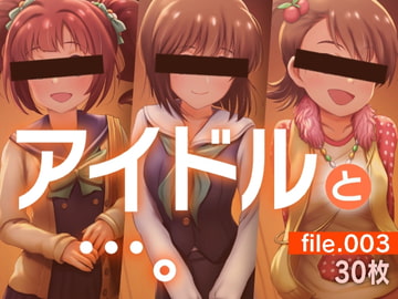 アイドルと…。file.003 [gekka-bijin]