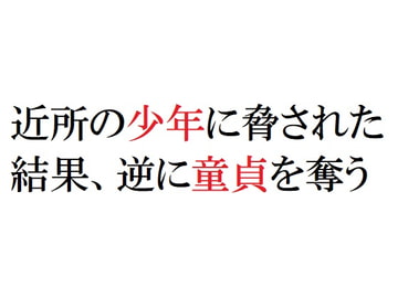 近所の少年に脅された結果、逆に童貞を奪う [官能物語]