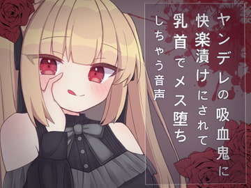 ヤンデレの吸血鬼に快楽漬けにされて乳首でメス堕ちしちゃう音声 [てふてふ。]