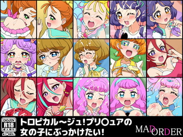 トロピカル～ジュ!プリ〇ュアの女の子にぶっかけたい! [MAD ORDER]