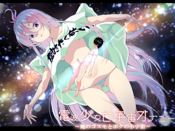 電波少女と宇宙オナニー ～俺のコスモとボクの小宇宙～ [創音]