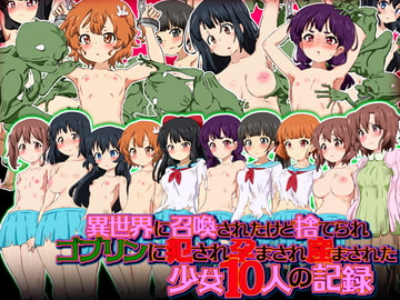 異世界に召喚されたけど捨てられゴブリンに犯され孕まされ産まされた少女10人の記録 [ふぇちすぴ]