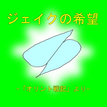 ジェイクの希望 -「オリント戦記」より- [かたりやサイショウ]