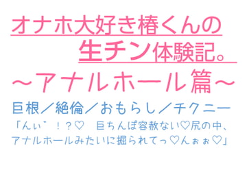 オナホ大好き椿くんの生チン体験記。〜アナルホール篇〜 [とろろ汁]