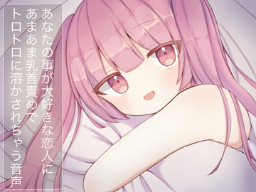 あなたのことが大好きな恋人にあまあま乳首責めでトロトロに溶かされちゃう音声 [てふてふ。]