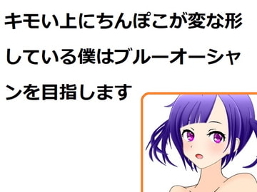 キモい上にちんぽこが変な形している僕はブルーオーシャンを目指します [Bアワードリーム]