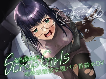 地味眼鏡彼女腹パン首絞めDV『Scrap Girls』 [うんでくれてありがと]