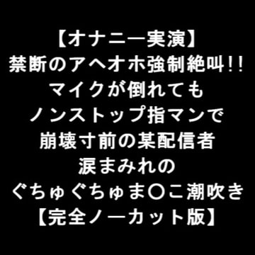 【オナニー実演】 禁断のアヘオホ強○絶叫!! マイクが倒れても ノンストップ指マンで 崩壊寸前の某配信者 涙まみれの ぐちゅぐちゅま○こ潮吹き 【完全版】 [LOVE&HATE]