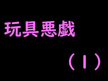 玩具悪戯(1) [音フェチの為のCyclone]