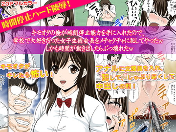 キモオタの俺が時間停止能力を手に入れたので、学校で大好きだった女子生徒会長をメチャクチャに犯してやったw しかも時間が動き出したらぶっ壊れたw [どろろんコミックス]