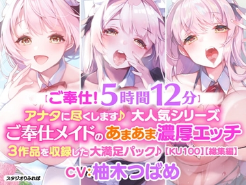 【ご奉仕!5時間12分】アナタに尽くします♪大人気シリーズご奉仕メイドのあまあま濃厚エッチ3作品を収録した大満足パック♪【KU100】【総集編】 [スタジオりふれぼ]