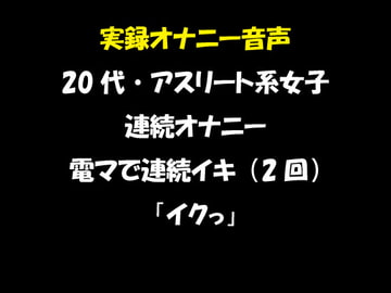 実録オナニー音声 20代・アスリート系女子の連続オナニー 電マで連続イキ(2回) 「イクっ」 [おかず倶楽部]