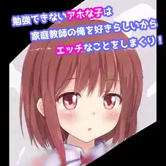 勉強できないアホな子は家庭教師の俺を好きらしいからエッチなことをしまくり!