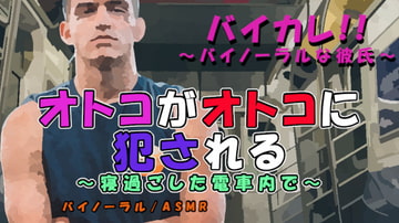オトコガオトコニ犯サレル～乗り過ごした電車内で屈強な男に慰み者にされお尻の処女を奪われる!～ ASMR/バイノーラル/男同士/ゲイ/ホモ/女性向け/痴○/レ○プ [バイカレ!～バイノーラルな彼氏～]